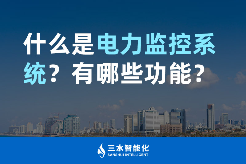 三水智能化什么是電力監(jiān)控系統(tǒng)？有哪些功能？