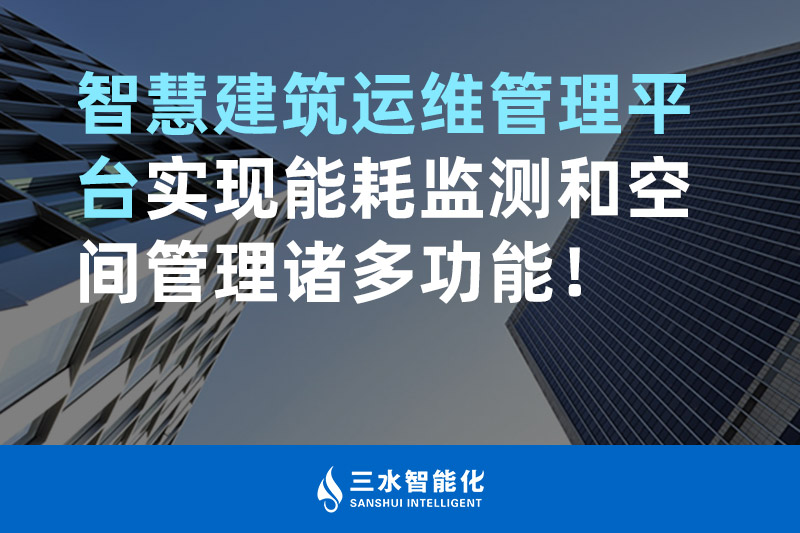 三水智能化智慧建筑運(yùn)維管理平臺(tái)實(shí)現(xiàn)能耗監(jiān)測(cè)和空間管理諸多功能！