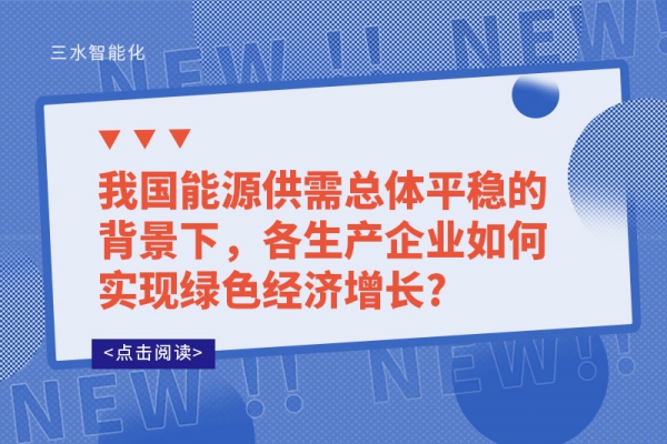 我國能源供需總體平穩(wěn)的背景下，各生產(chǎn)企業(yè)如何實現(xiàn)綠色經(jīng)濟增長?