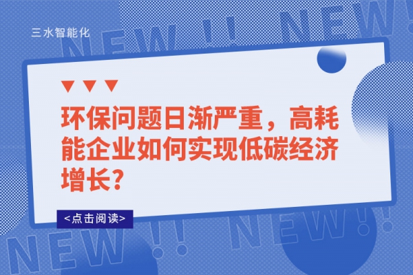 環(huán)保問(wèn)題日漸嚴(yán)重，高耗能企業(yè)如何實(shí)現(xiàn)低碳經(jīng)濟(jì)增長(zhǎng)?