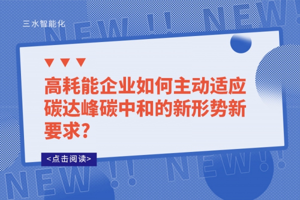 高耗能企業(yè)如何主動(dòng)適應(yīng)碳達(dá)峰碳中和的新形勢新要求?