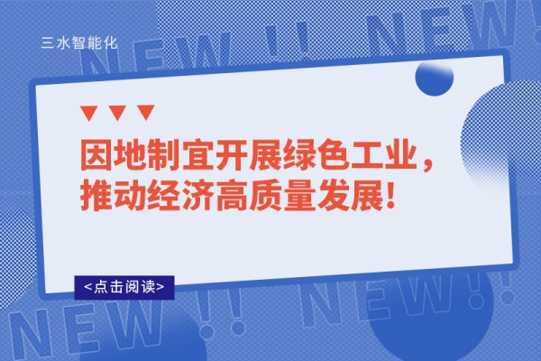 因地制宜開展綠色工業(yè)，推動經(jīng)濟(jì)高質(zhì)量發(fā)展!