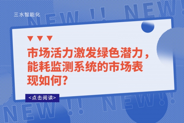 市場活力激發(fā)綠色潛力，能耗監(jiān)測系統(tǒng)的市場表現(xiàn)如何?