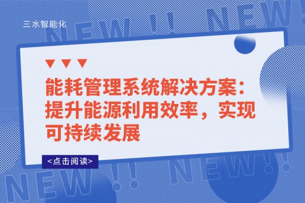 能耗管理系統(tǒng)解決方案：提升能源利用效率，實現(xiàn)可持續(xù)發(fā)展